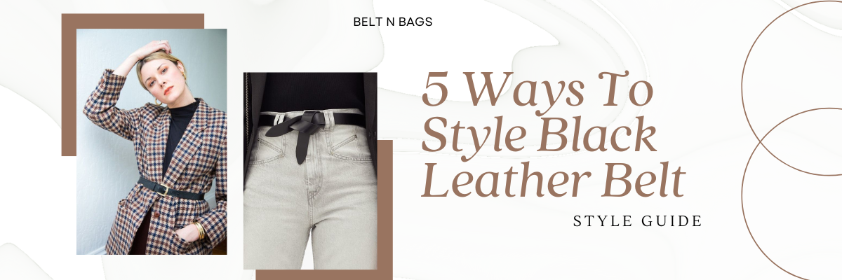 5 Ways To Spice Up Your Outfits With A Classic Black Leather Belt